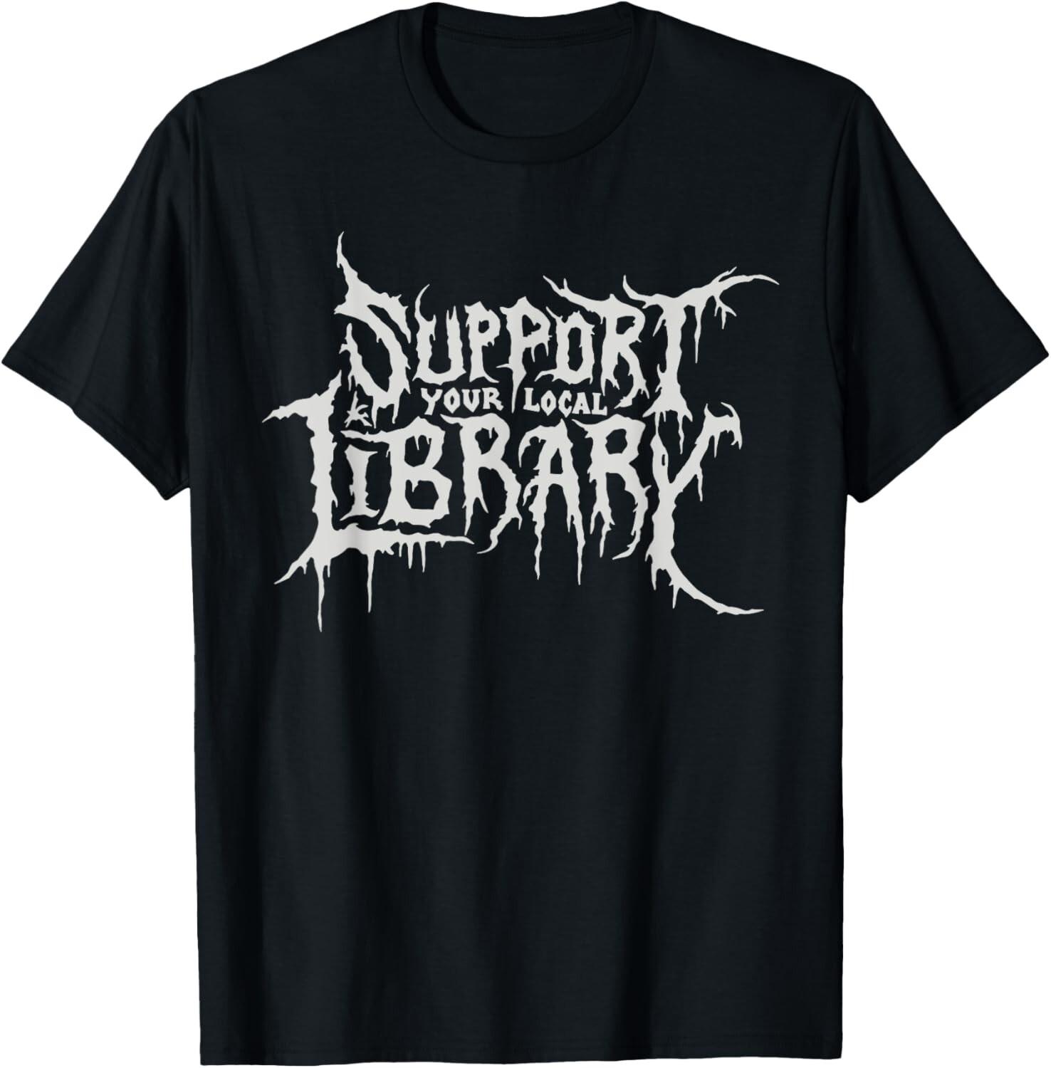Death Gothic Print Support Your Local Library Style Lovers unisex T-Shirt Mens Womens Tees Top 3XL