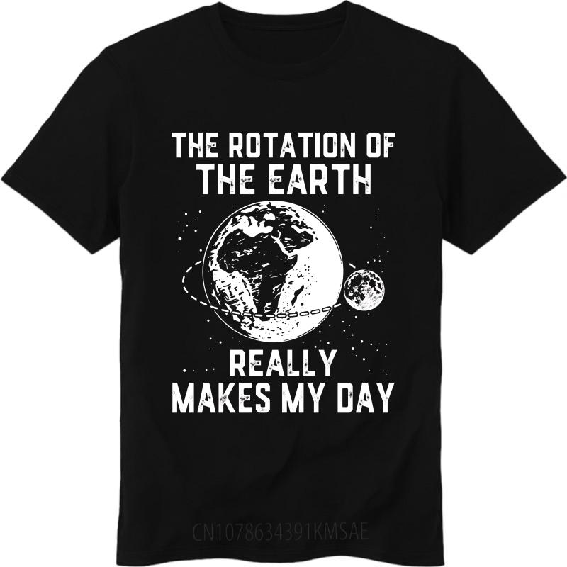 Big Size Summer For Man Tshirt The Rotation Of The Earth Really Makes My Day Short Sleeve Travel Oneck Tshirt Male Teeshirt
