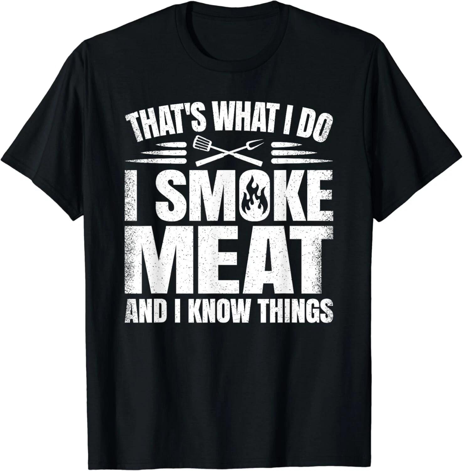 

That_s What I Do I Smoke Meat And I Know Things BBQ Grilling Gift Unisex T-Shirt 3XL