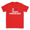 Funny I Love Mads Mikkelsen TShirts Unisex Round Collar Pure Cotton T Shirts Short Sleeve Tee Shirt 4XL 5XL Clothing