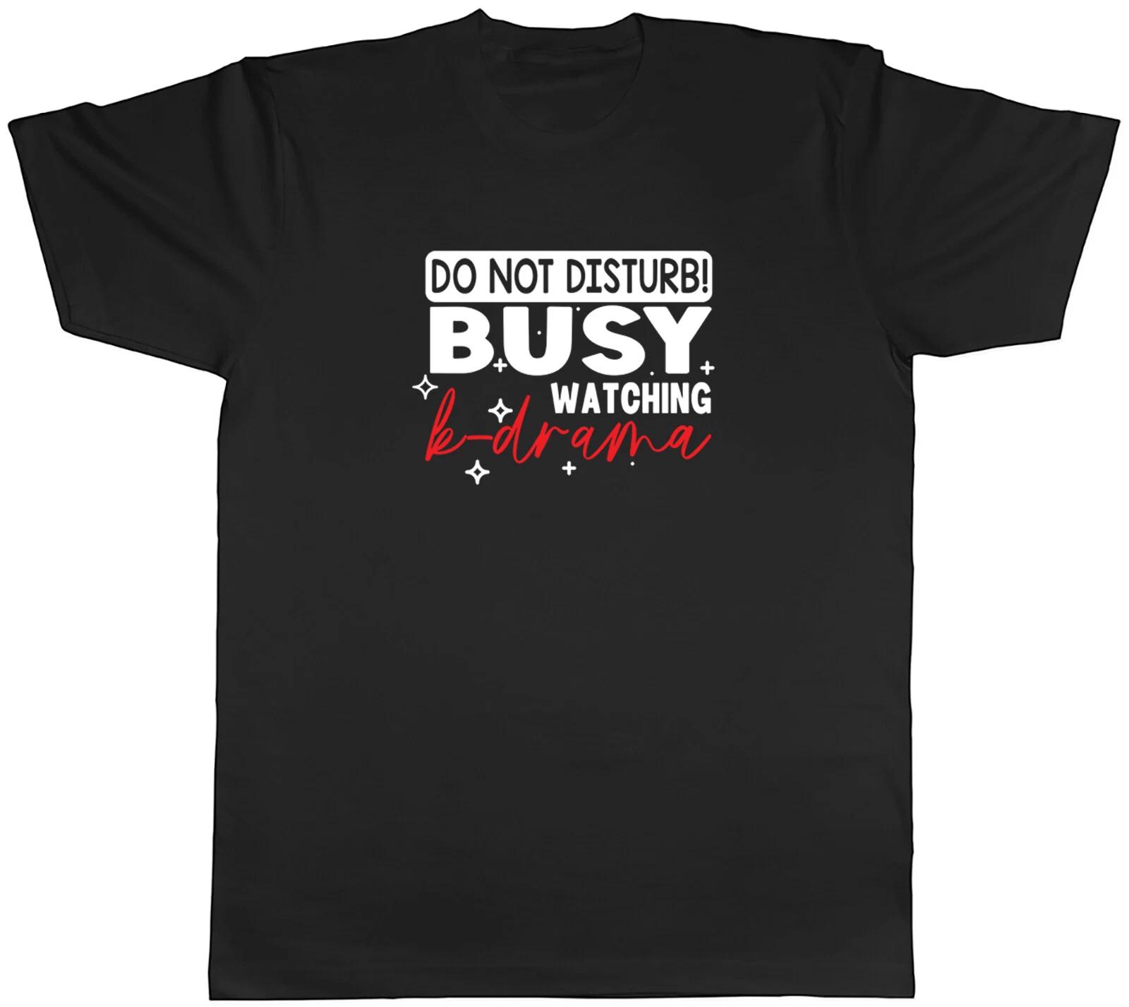 K-Drama Mens T-Shirt Do Not Disturb Busy Watching K-Drama Unisex Tee Gift S