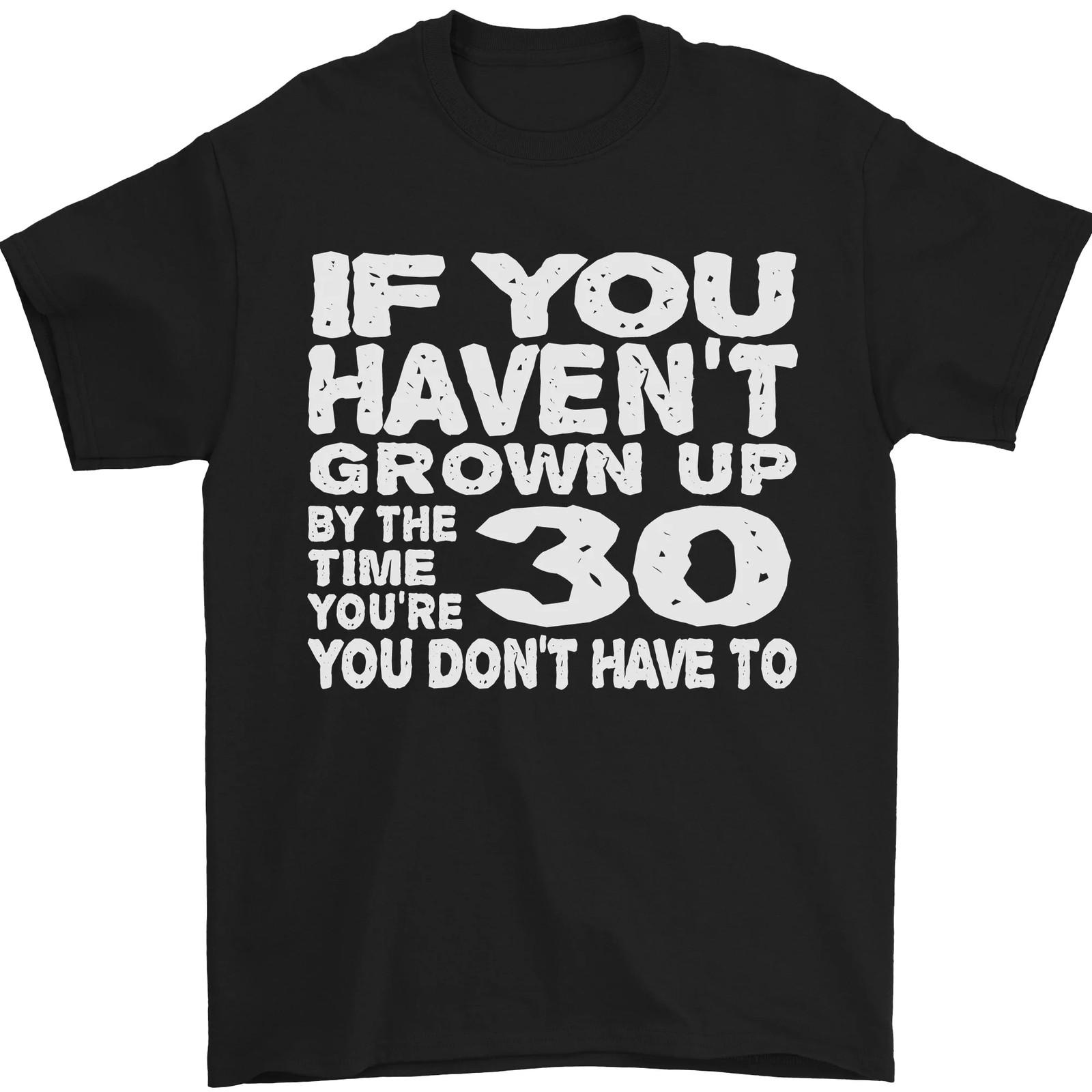 30th Birthday 30 Year Old Dont Grow Up Funny Mens T-Shirt 100% Cotton M