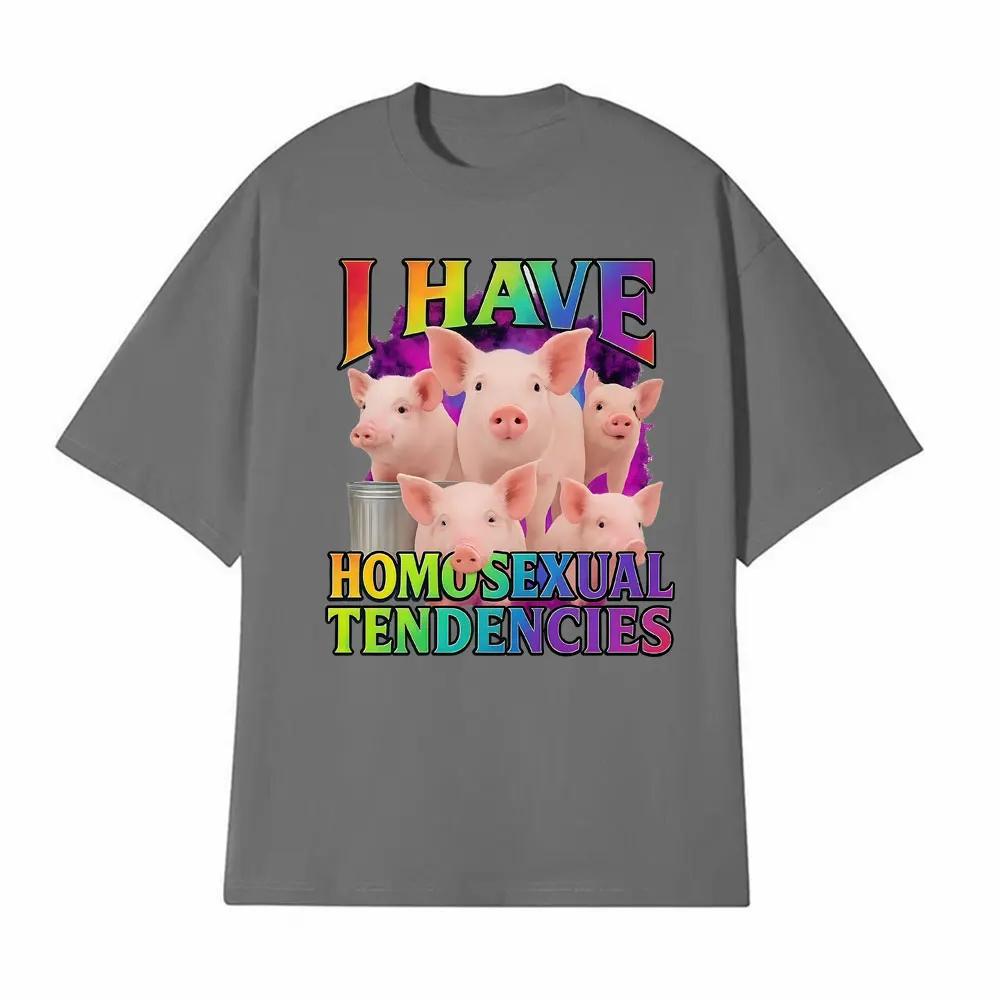 I Have Homosexual Tendencies Funny Meme Graphic Tshirts Men Women Fashion Casual ONeck T Shirts High Quality Oversized Tshirt