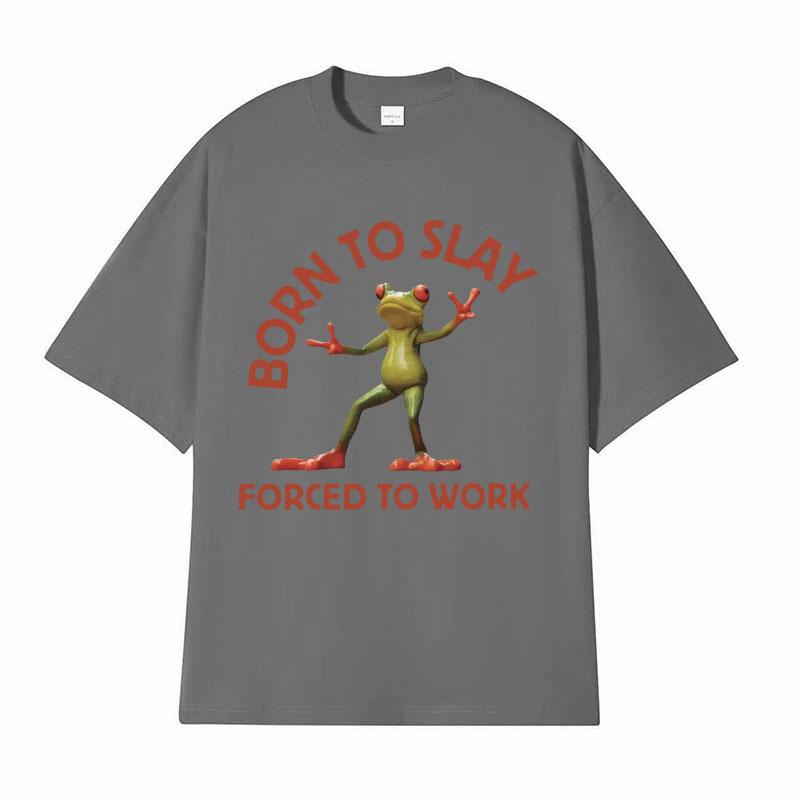 Born To Slay Forced To Work Funny Frog Meme Tshirt Unisex Women Clothing Fashion Vintage T Shirts Unisexs Casual ONeck Tops T Shirt