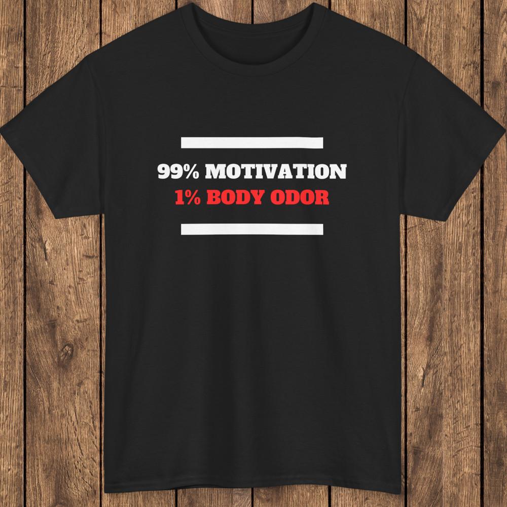 99 Percent Motivation 1 Percent Body Odor T-Shirt Gym Funny Unisex Fitness