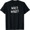 Wait, What? - Popular Slang Quote T-Shirt Gift for Teens Unisex T-Shirt