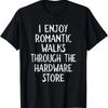 I Enjoy Long Romantic Walks Through The Hardware Store Dad T-Shirt