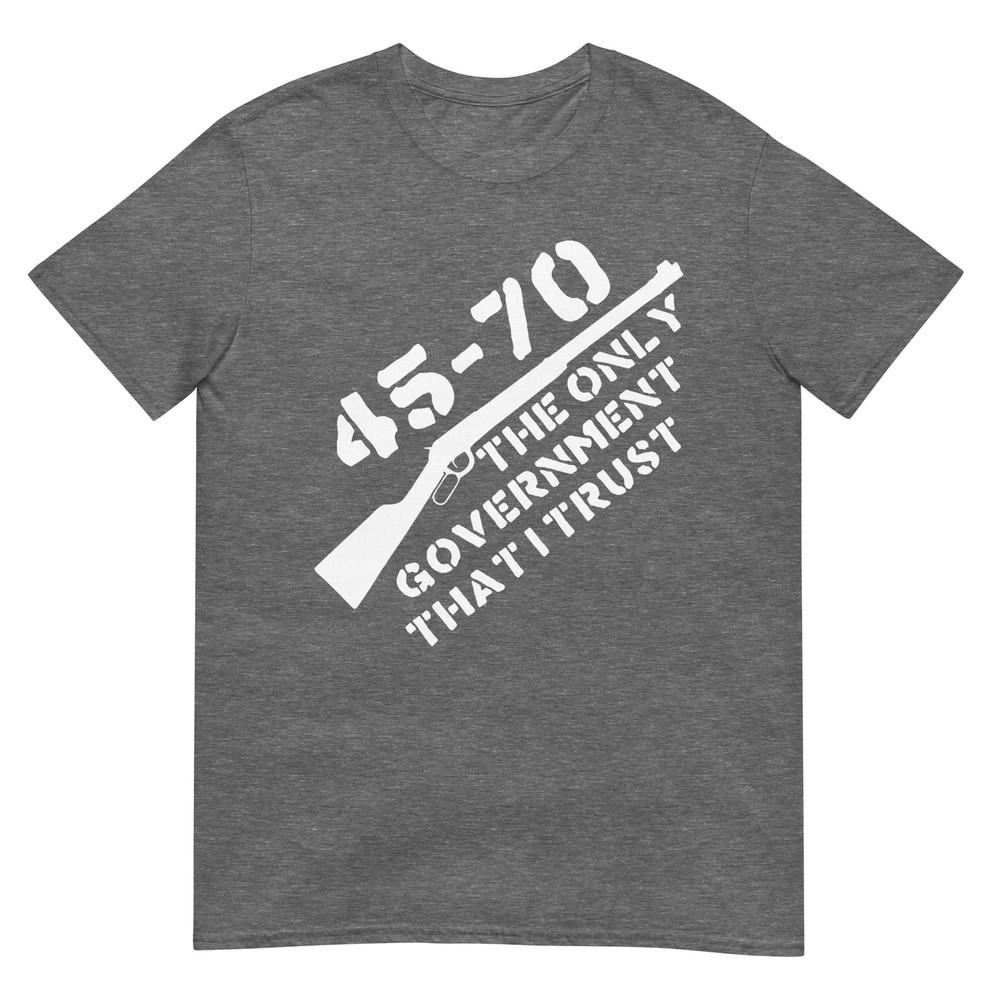 45 70 The Only Governunisext That I Trust Guns TShirt