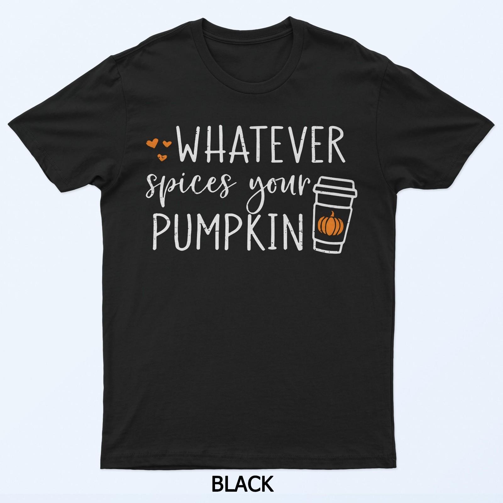 Whatever Spices Your Pumpkin Fall Vibes Autumn Thanksgiving T-Shirt 3XL