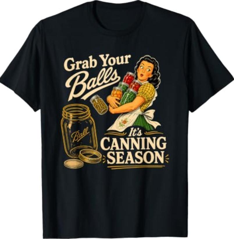 Grab Your Balls Its Canning Season Funny Food Preservation T-Shirt
