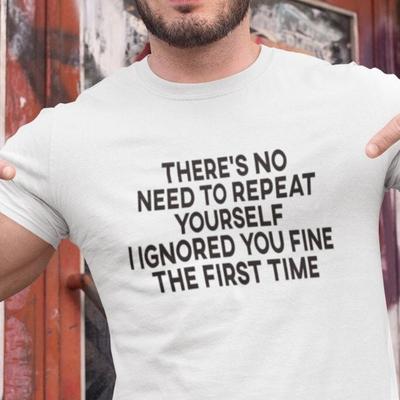 26 Funny Unisex T-shirt, There&039;s No Need To Repeat Yourself Shirt, I Ignored Yo Unisex T-Shirt