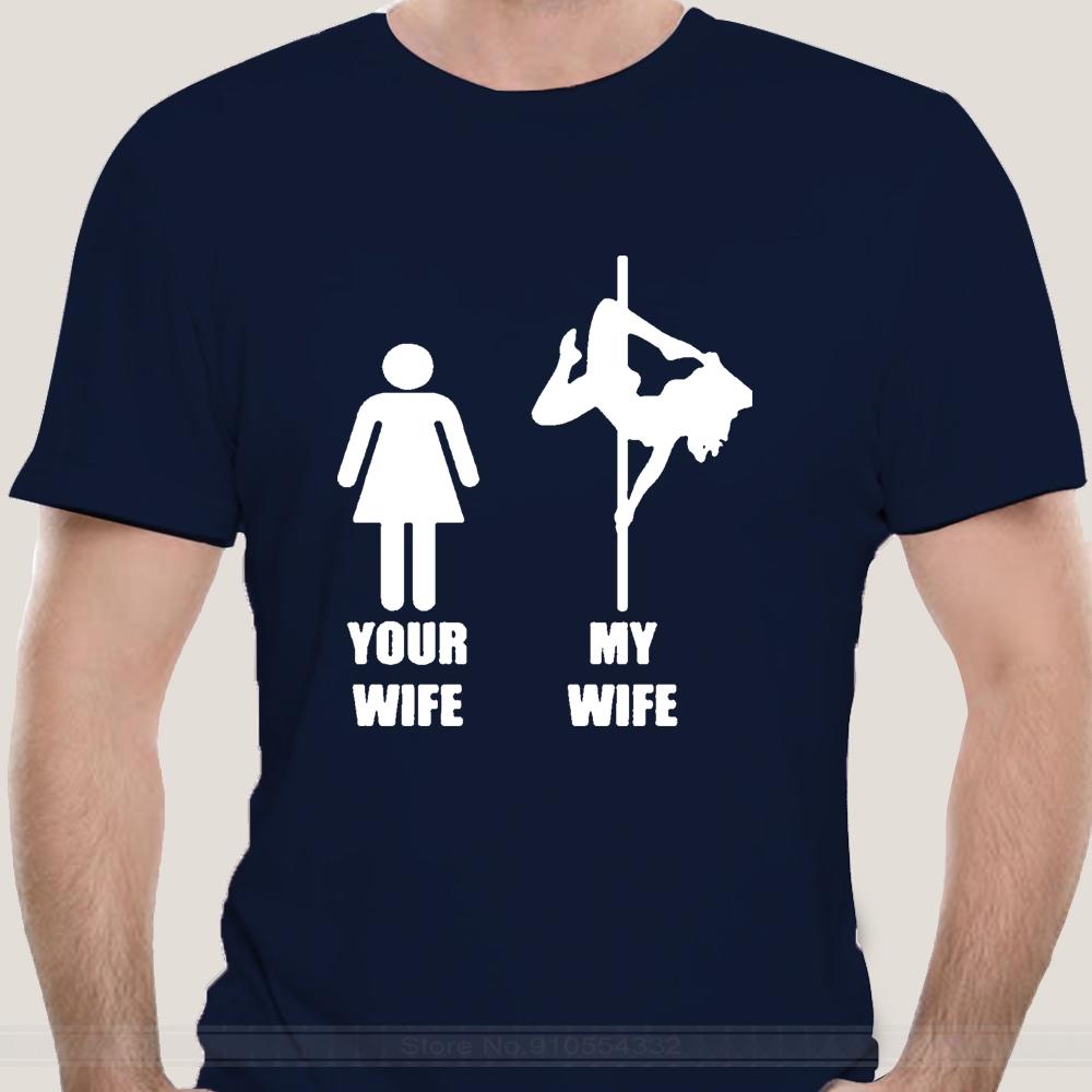 

Your Wife My Wife Pole Dancing Tshirt Short Sleeves New Fashion Tshirt Men Clothing fashion tsdhirt men cotton brand teeshirt S
