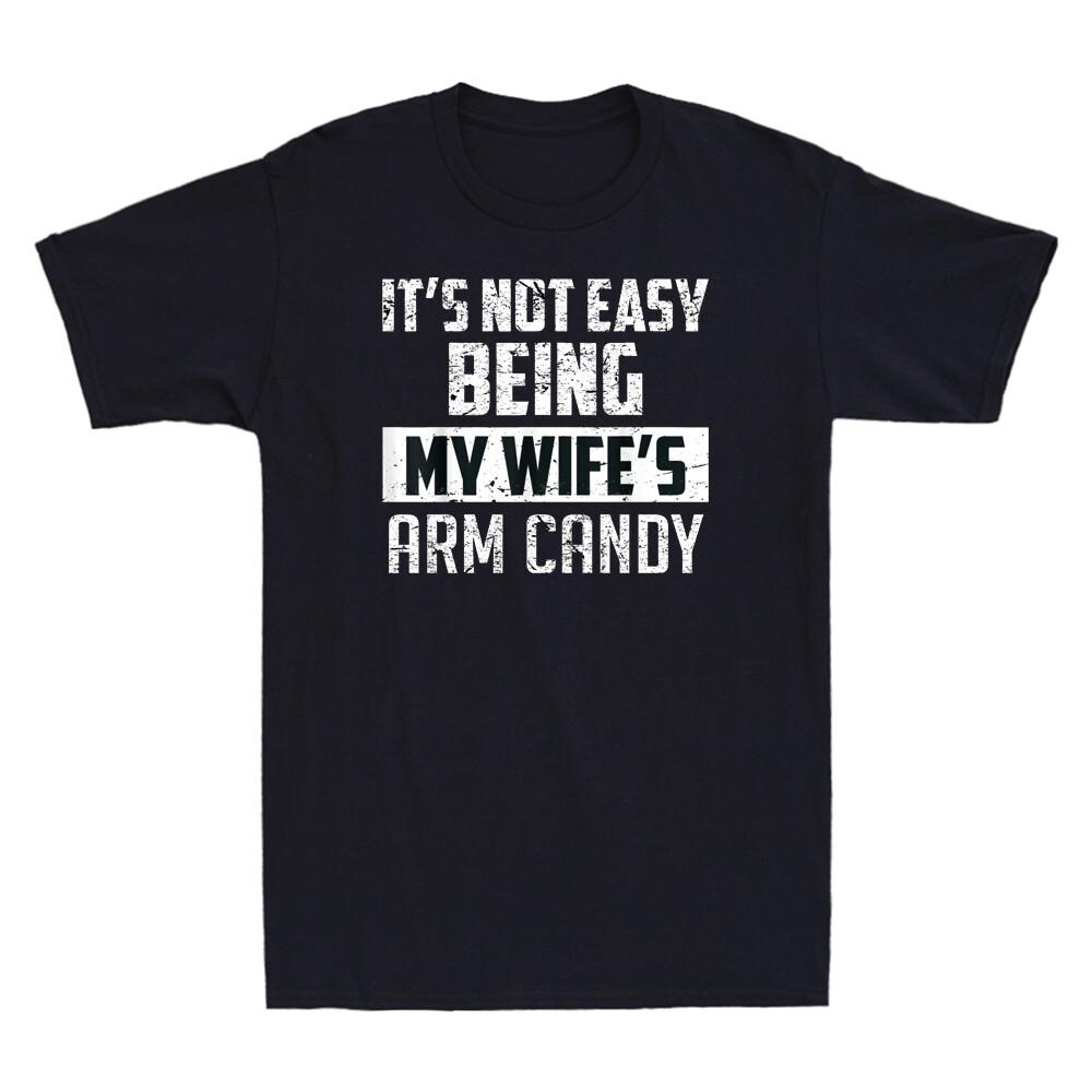 Its Not Easy Being My Wifes Arm Candy Funny Saying Novelty Unisexs Black Tshirt