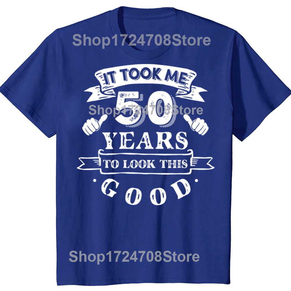 It Took Me 50 Years To Look This Good 50th Birthday Tshirts Men Fashion Casual Tshirt 100 Cotton Loose Oversized T Shirt