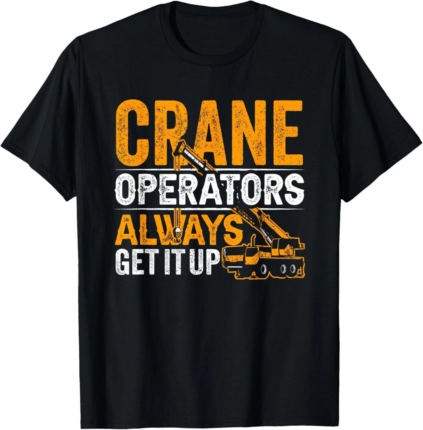 

Crane Operators Always Get It Up Operate Cranes Operator Gift Unisex T-Shirt XL