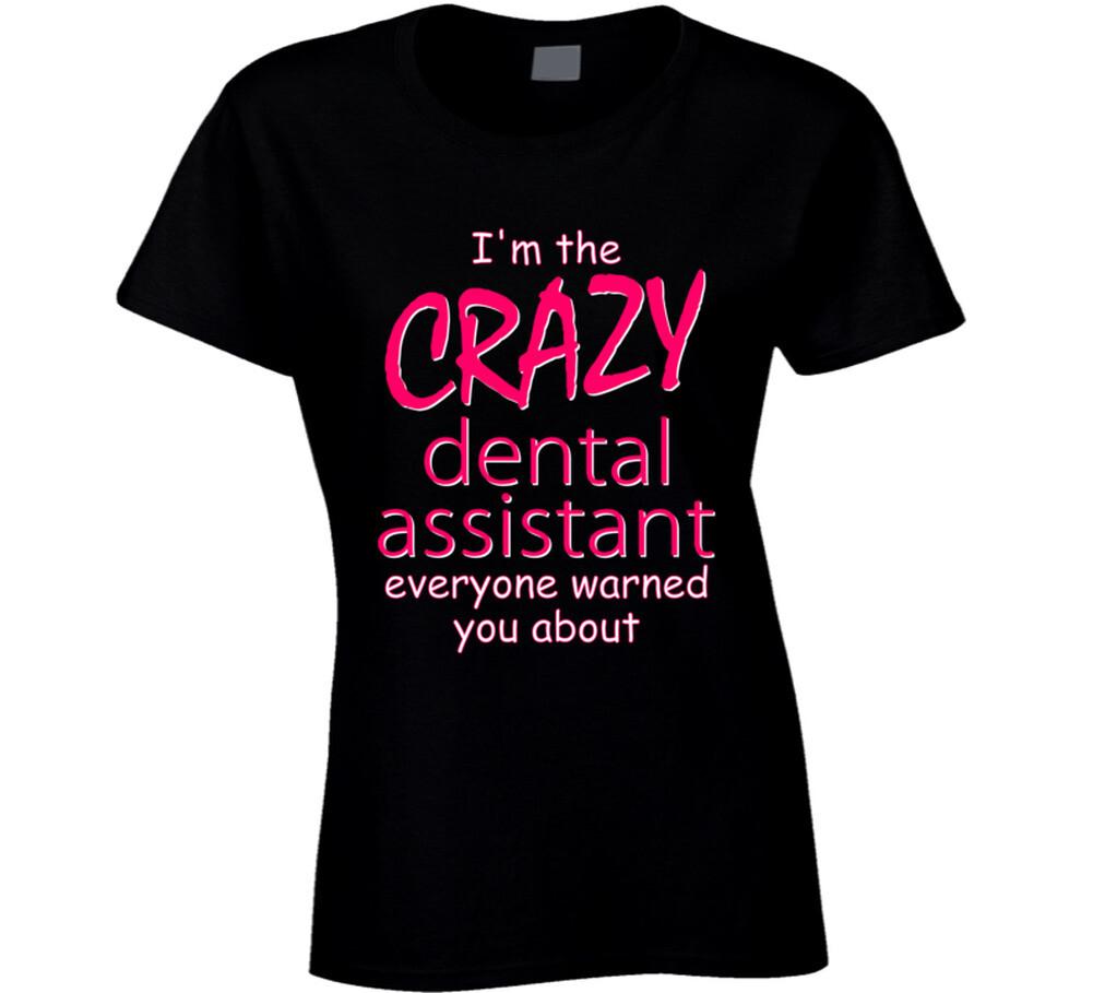 

I m The Crazy Dental Assistant Funny T Shirt Mens Womens Tees Top 2XL
