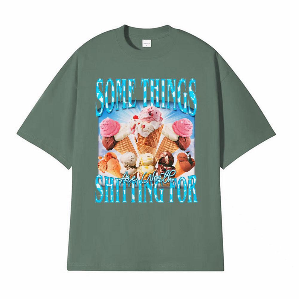 

Funny Ice Cream Humor T Shirt Some Things Are Worth Shitting for Meme T Shirts Men Women Fashion Casual Oversized ONeck Tshirt 4XL
