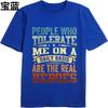 Black summer Teenagers tshirt People Who Tolerate Me On A Daily Basis Are The Real Heroes Short Sleeve Adult O Neck Tee shirt