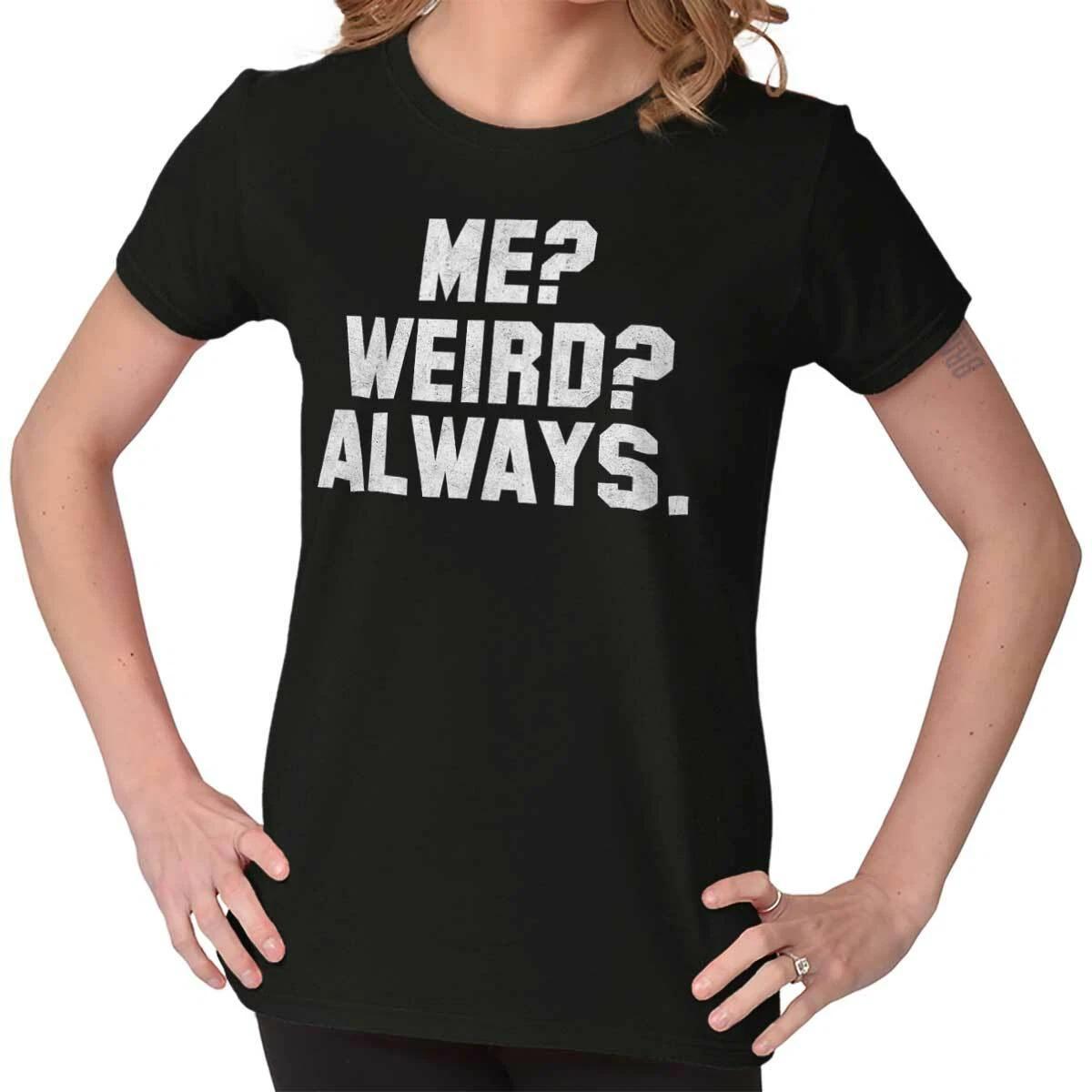 Funny Sarcastic Humor Me Weird Always Joke Womens Top Junior Graphic Tee S
