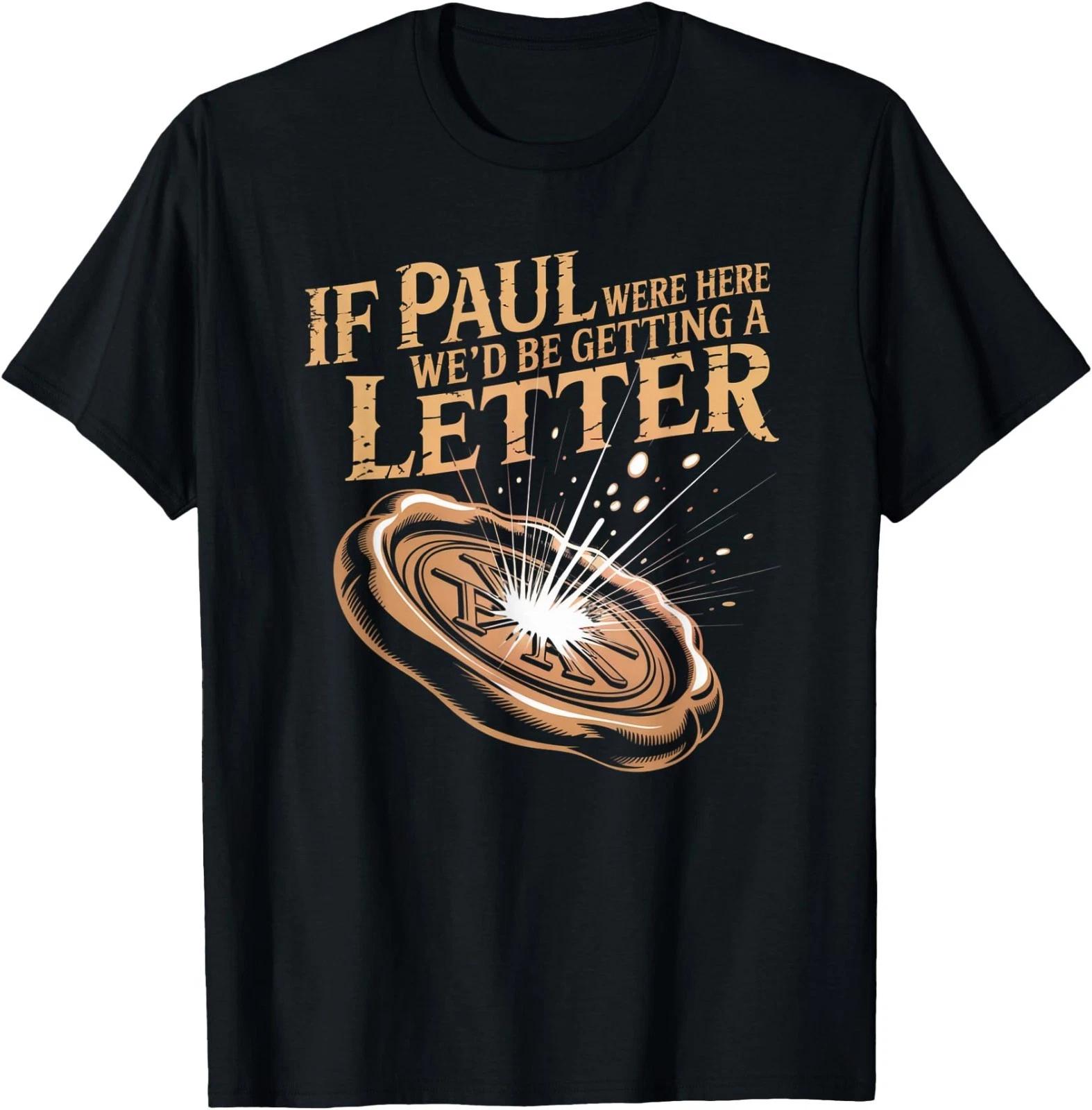 If Paul were Here We d Be Getting A Letter Joke Funny Quote T-Shirt 2XL