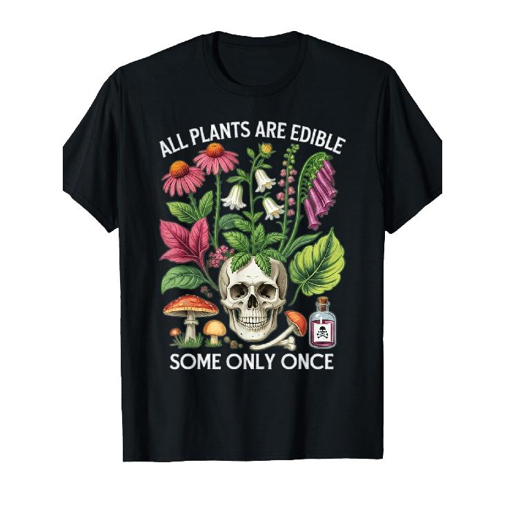 All Plants Are Consumable Some Only Once Humor T-Shirt S