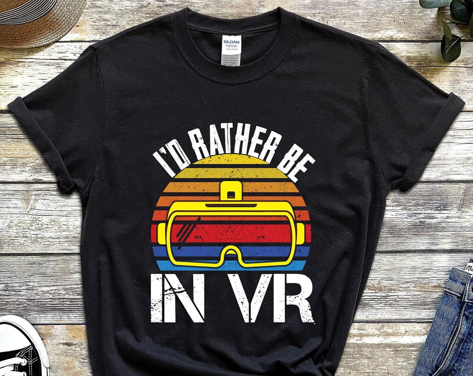 VR Gamer Shirt, I d Rather Be In VR T Shirt, Virtual Reality Gifts, VR Birthday T-Shirt, Vr Headset TShirt, Vr Shirt Women / Men, Vr Apparel L