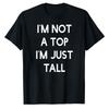 Funny Humor Im Not A Top Im Just Tall Bold Block Letter Printed Cotton Tshirt Unisex Loose Streetwear Hip Hop Minimal Top Tees