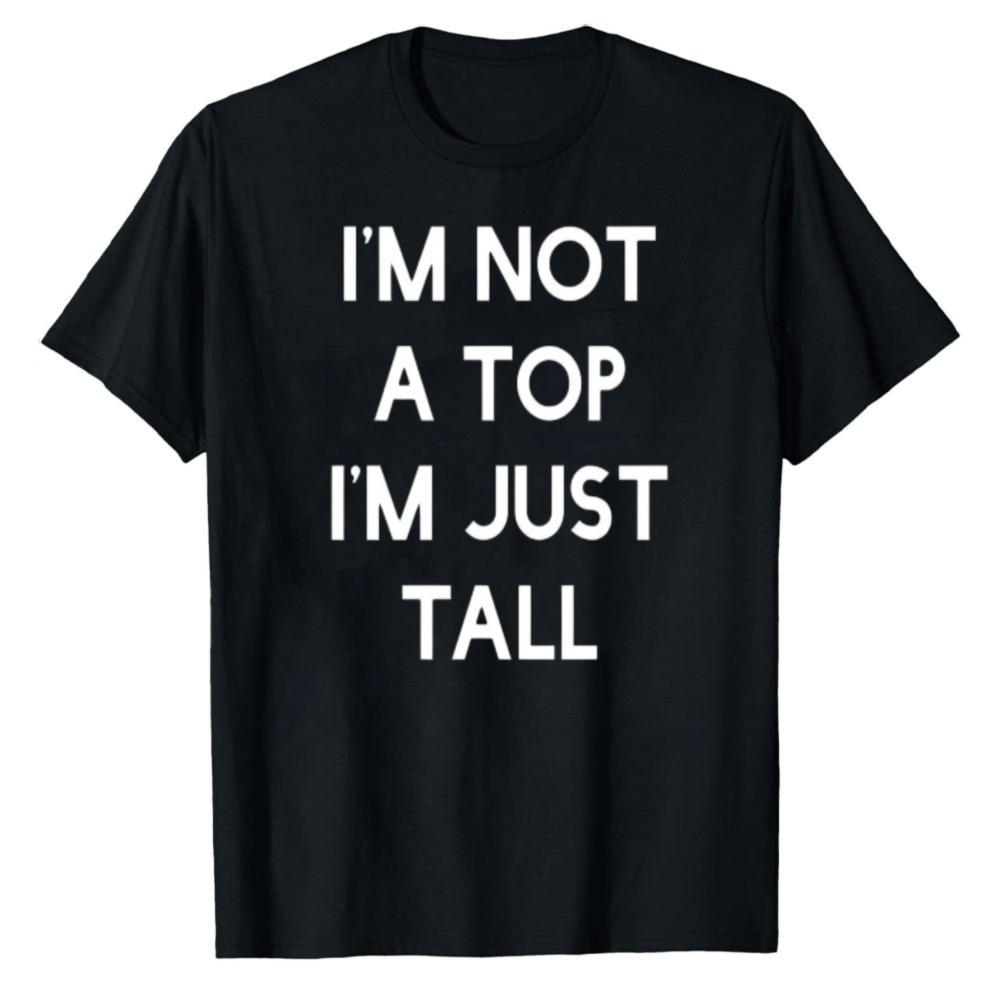 Funny Humor Im Not A Top Im Just Tall Bold Block Letter Printed Cotton Tshirt Unisex Loose Streetwear Hip Hop Minimal Top Tees