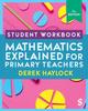 The Student Workbook Mathematics Explained for Primary Teachers Book