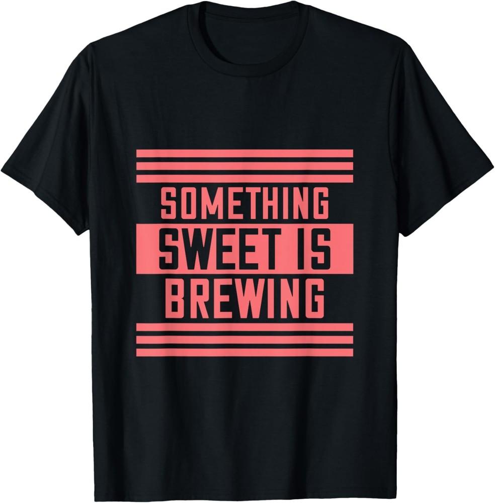 

Something Sweet Is Brewing Sarcastic Humor T-Shirt Unisex T-Shirt XL