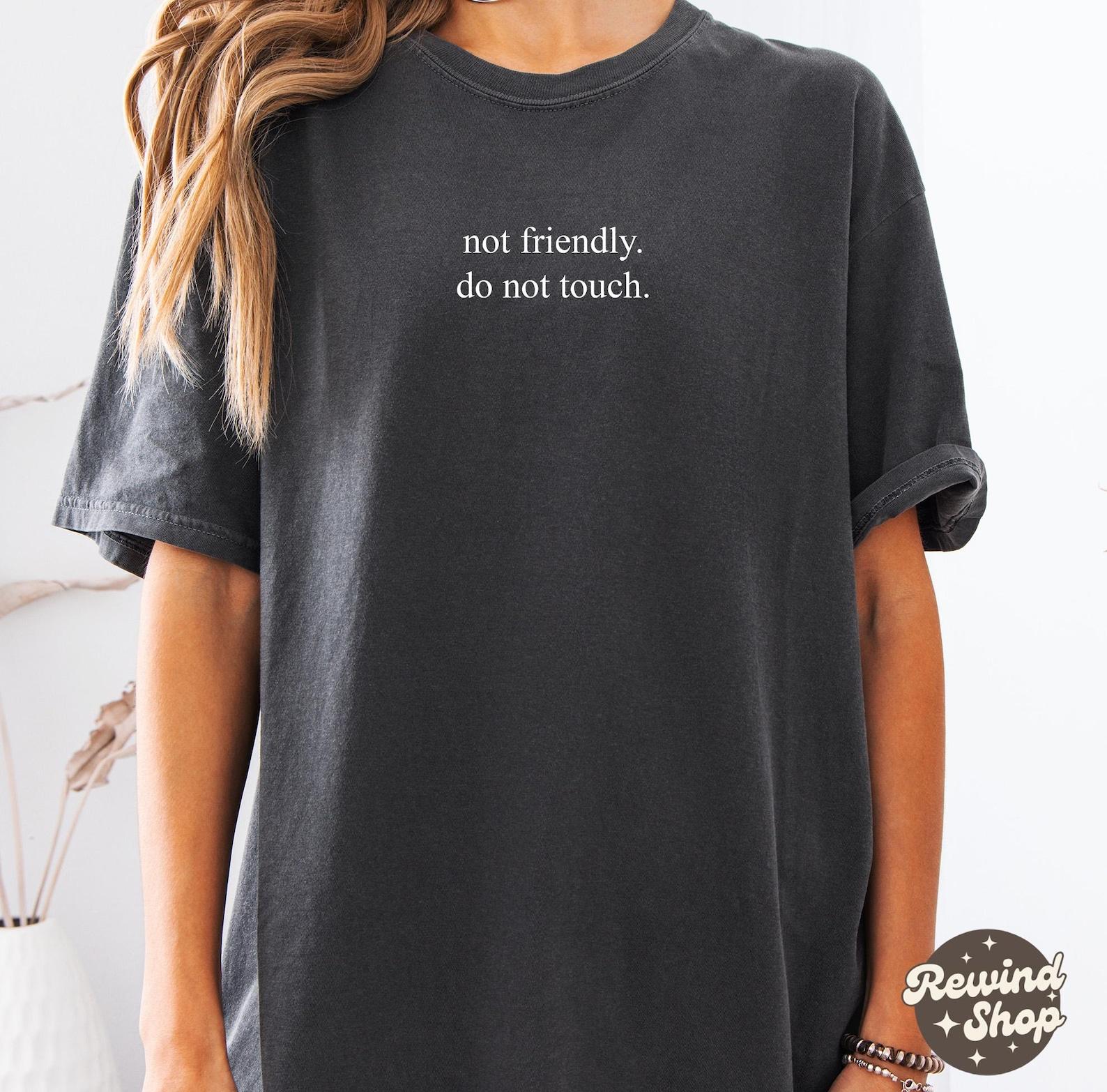 Sarcastic Comfort Colors® Shirt, Not Friendly Do Not Touch Shirt, Funny Humor Shirt, Adult Humor Shirt, Sarcasm Shirt, Funny Trendy Shirt L