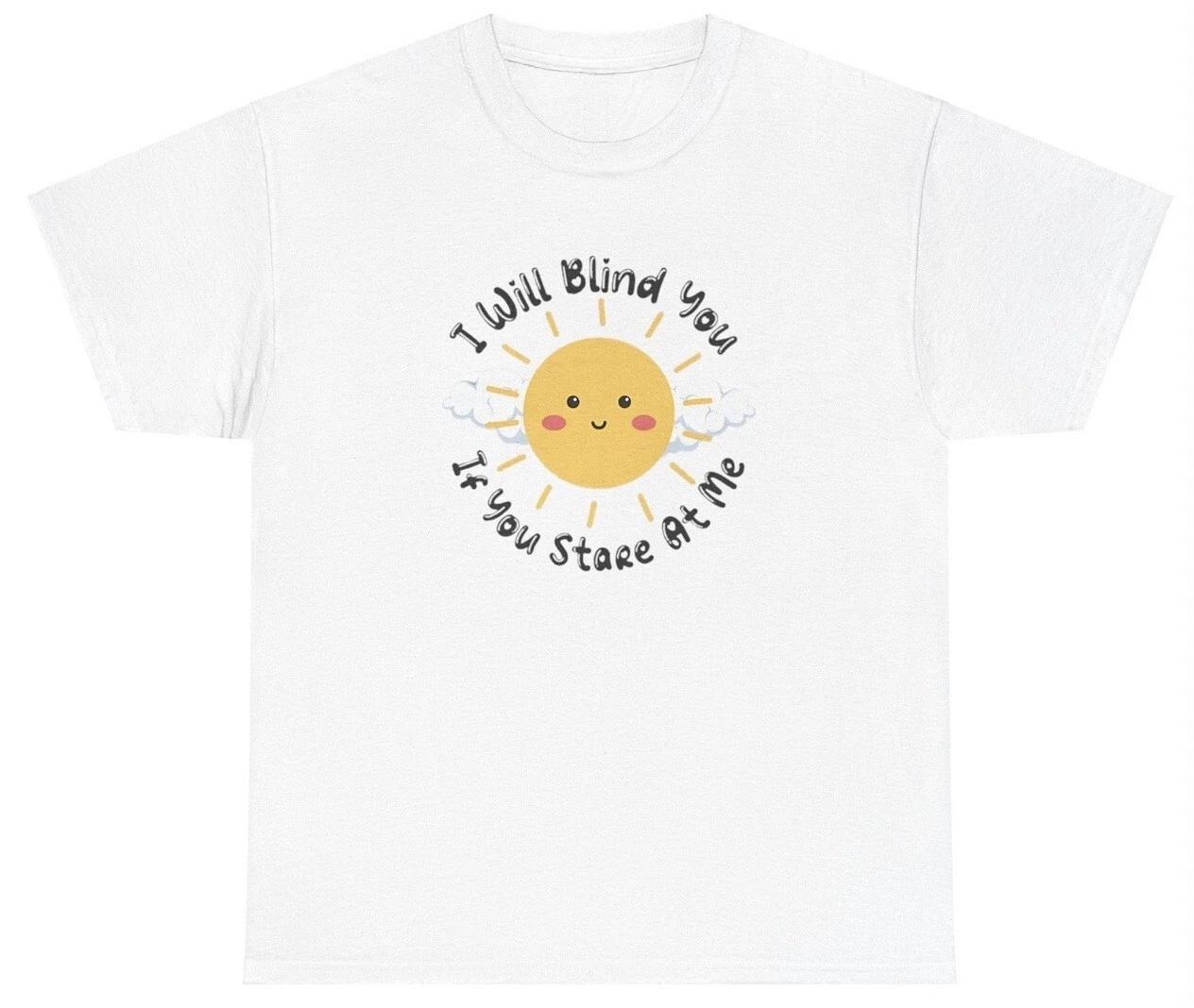 

I Will Blind You If You Stare At Me T Shirt Funny Y2K Sun Silly Joke Meme Tee M