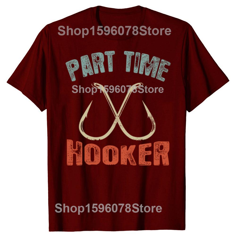 Funny Part Time Hooker Fishing Graphic T Shirts Men Women Cotton Humor Streetwear Tee Shirt Short Sleeve Unisex Loose Clothing