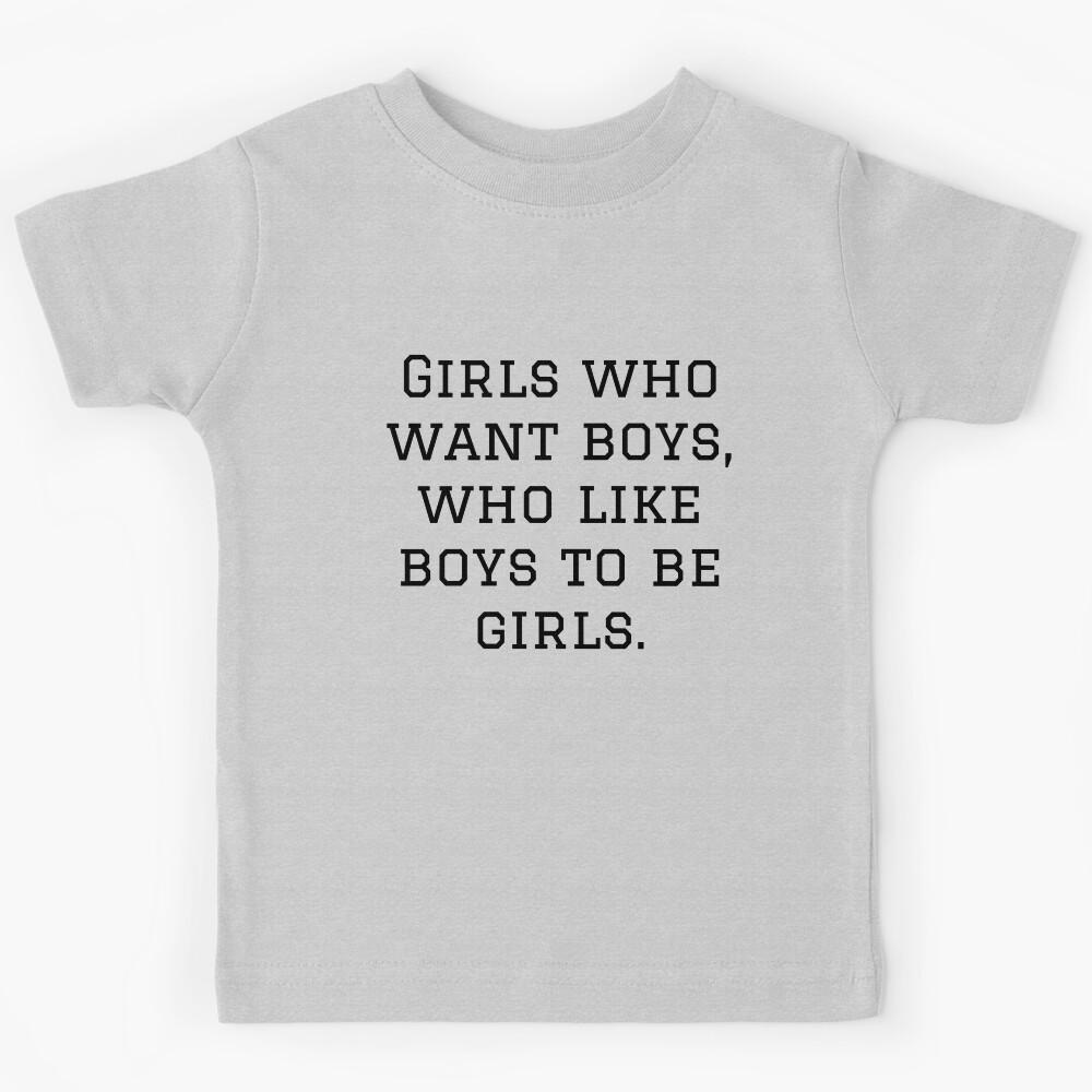 Girls who want boys who like boys to be girls Kids T-Shirt 150