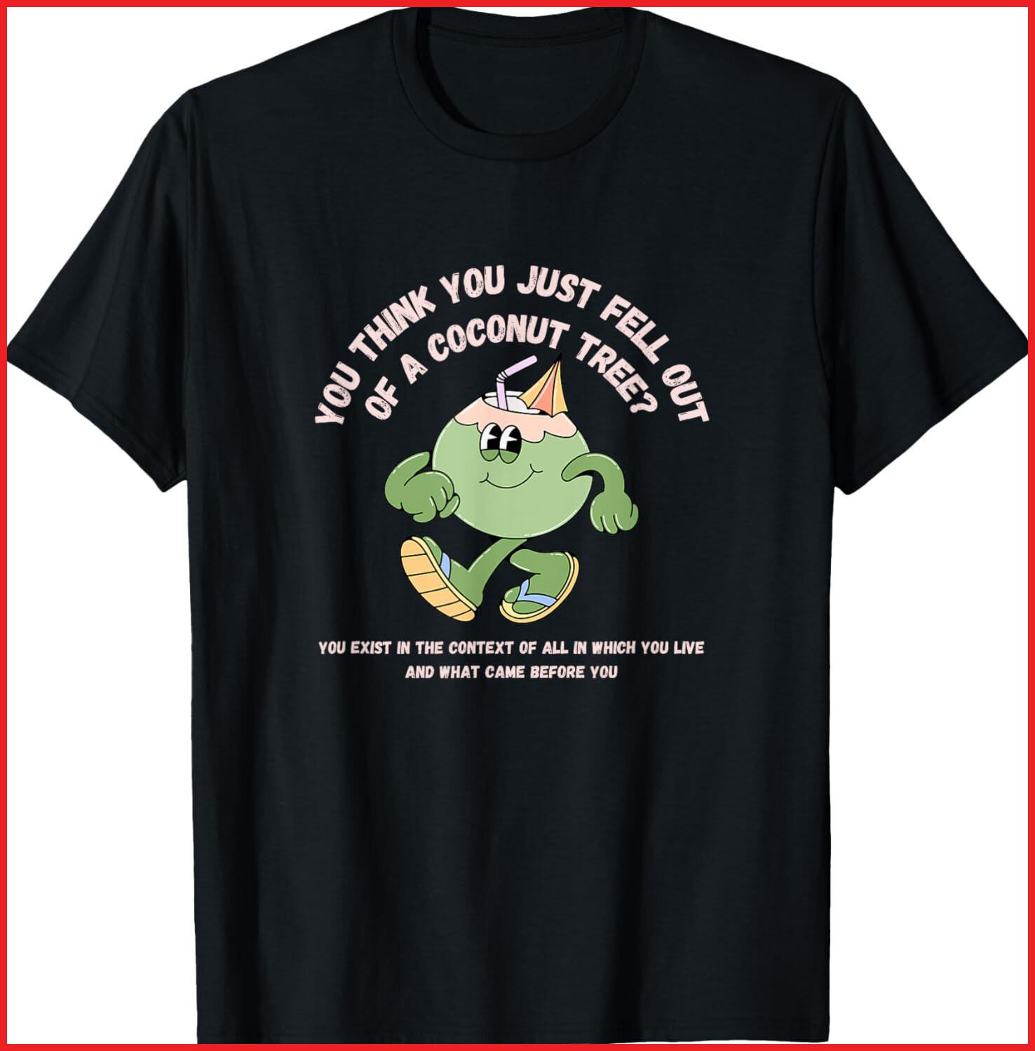 You Think You just Fell Out Of A Coconut Tree Kamala Harris black T-Shirt S-5XL XXXXL