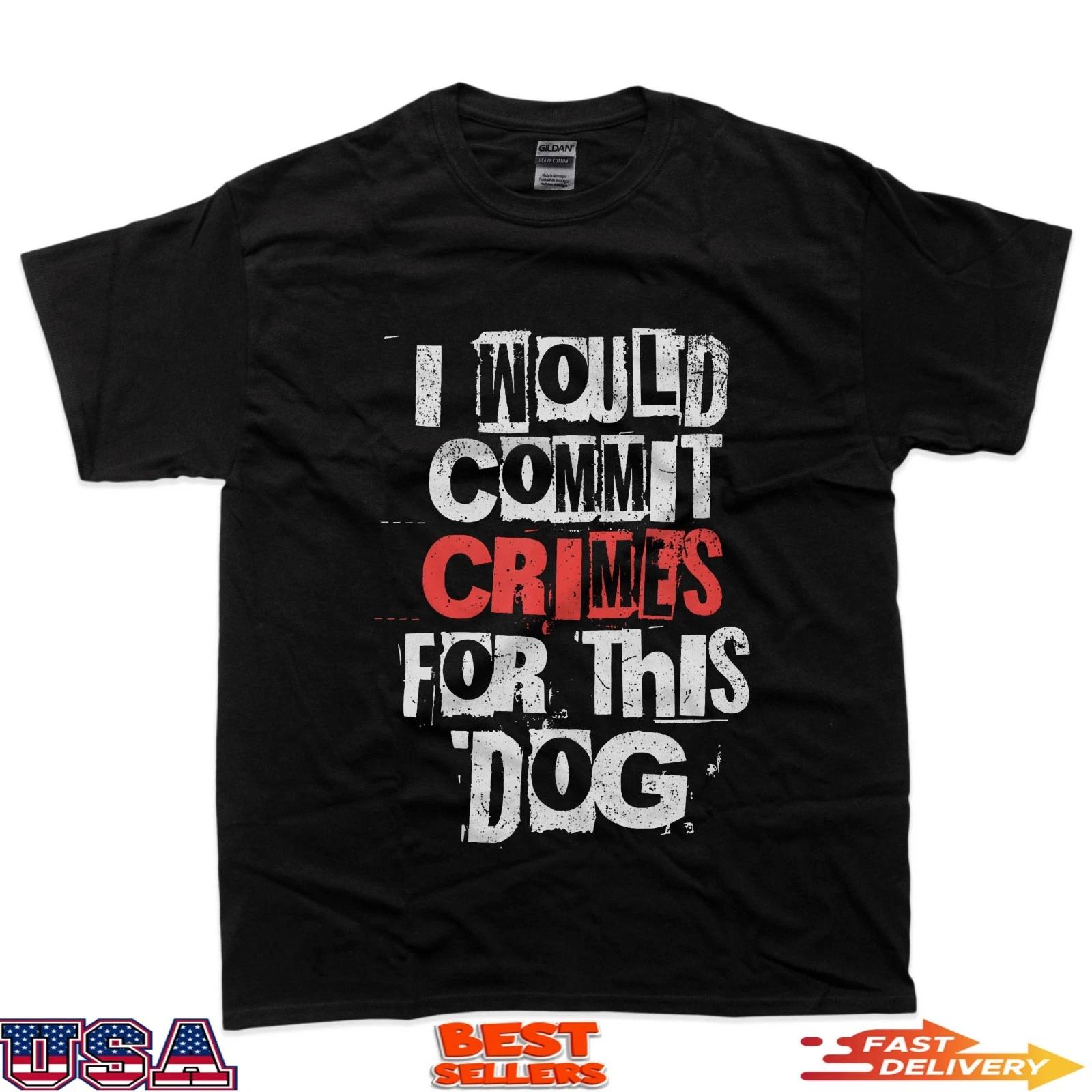 

I Would Commit Crimes For This Dog Lover T-Shirt XL