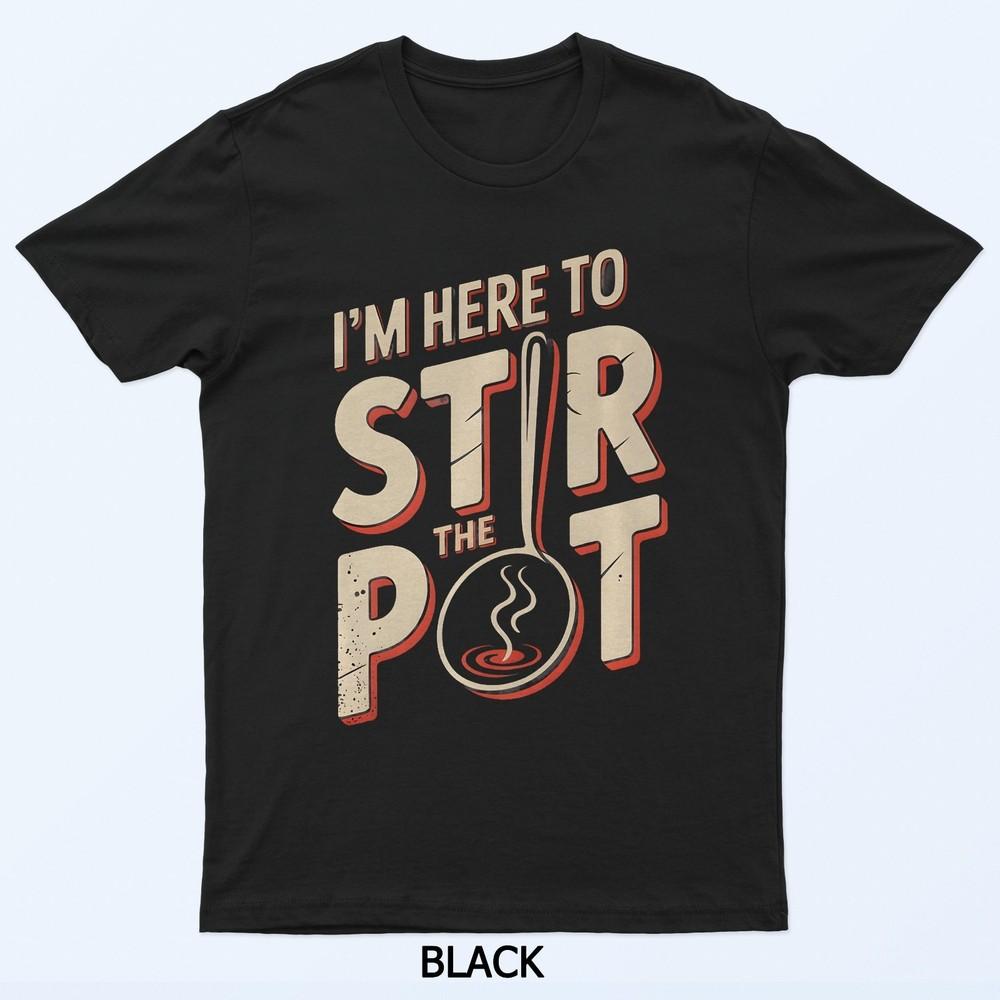 

Funny Food Quotes Funny Food Memes Im Here To Stir The Pot T-Shirt M