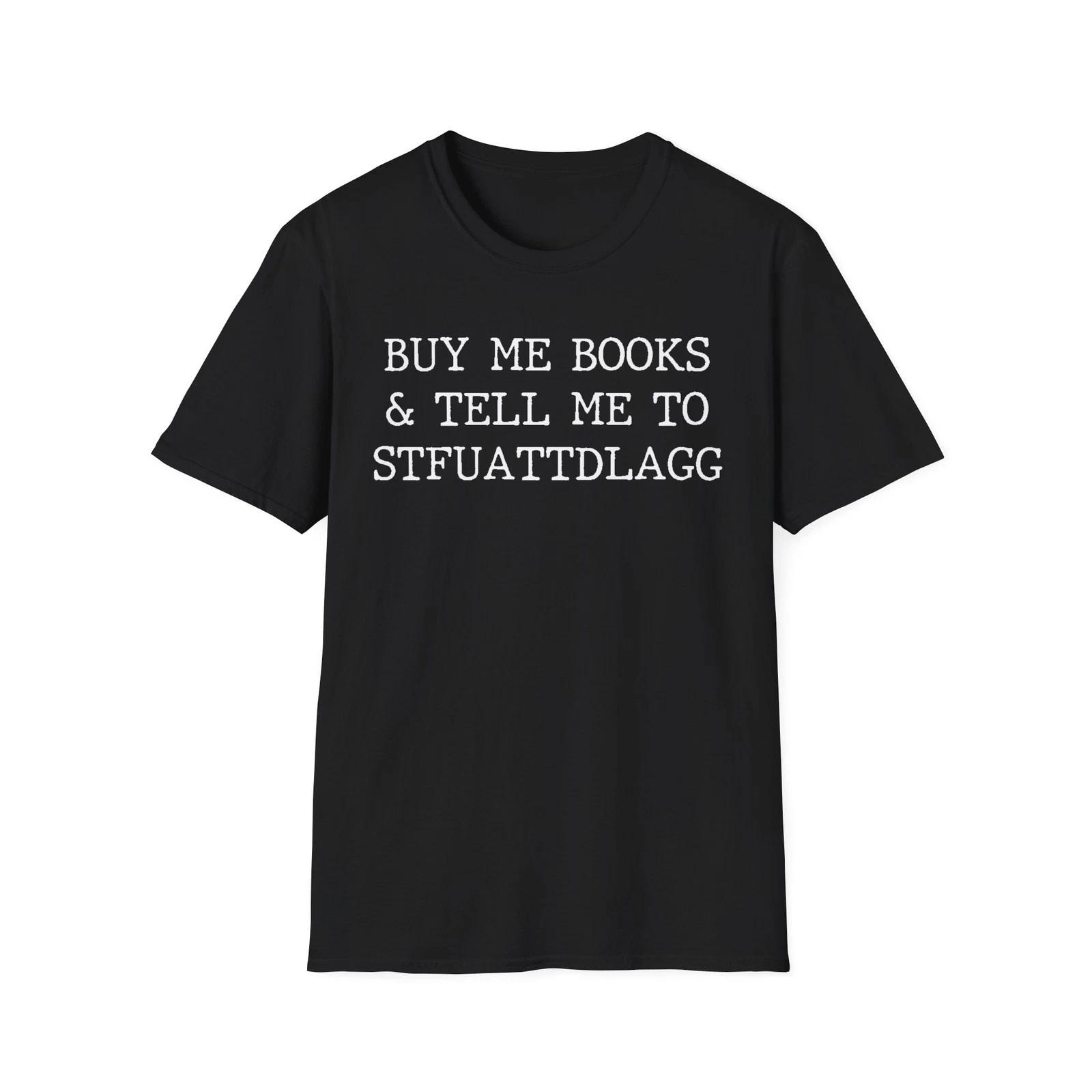 Buy Me Books & Tell Me To STFUATTDLAGG Smut Book Reader Lover Gift T Shirt M