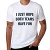 I Just Hope Both Teams Have Fun Tshirt Casual All Match Short Sleeve Tshirt