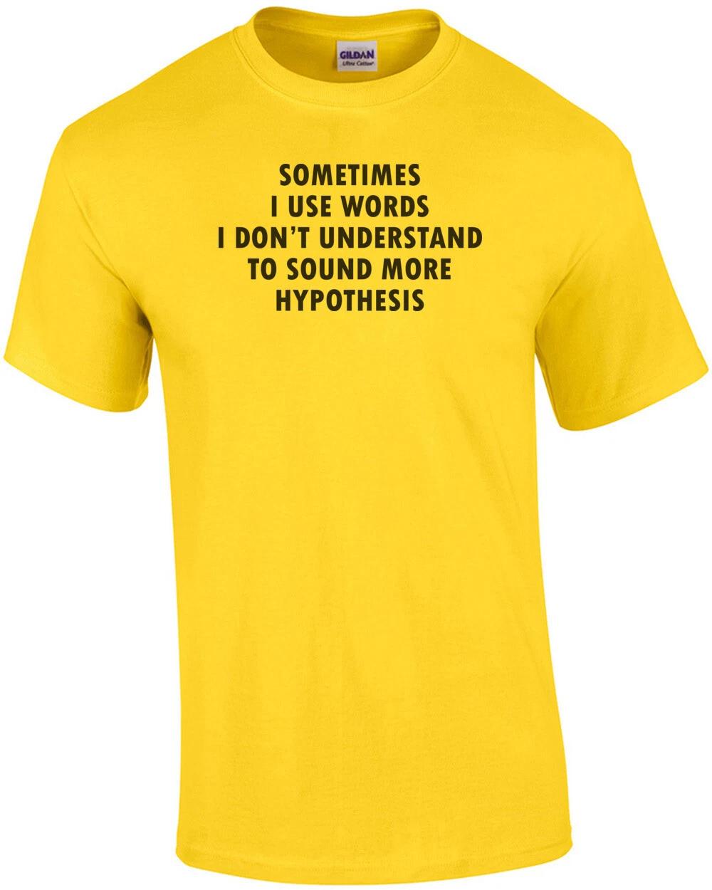 

Sometimes I Use Words I Don t Understand To Sound Hypothesis shirt M