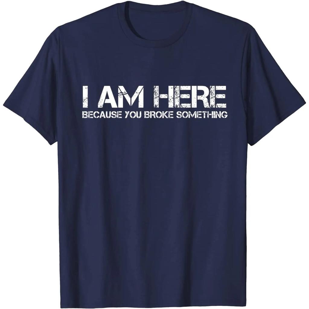 I Am Here Because You Broke Something Funny Graphic Tee Unisexs Casual Short Sleeve TShirt