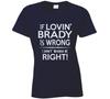 If Lovin Brady Is Wrong T Shirt