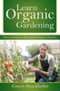 The Learn Organic Gardening : How To Grow a Bountiful Organic Garden Book