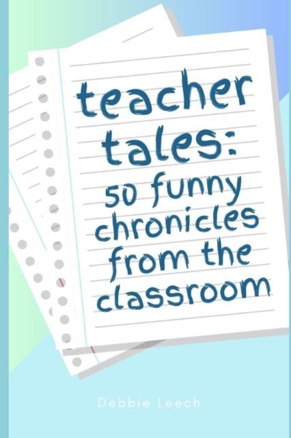 The Teacher Tales : 50 Funny Chronicles from the Classroom Book
