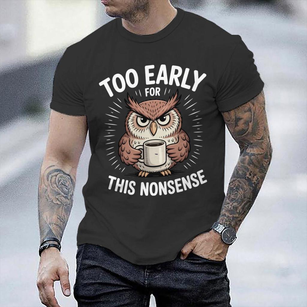 Fun Owl Too Early For This Nonsense Tshirt Sarcastic Graphic Casual Unisex Unisex Short Sleeve Streetwear Humorous Trend Male Tee