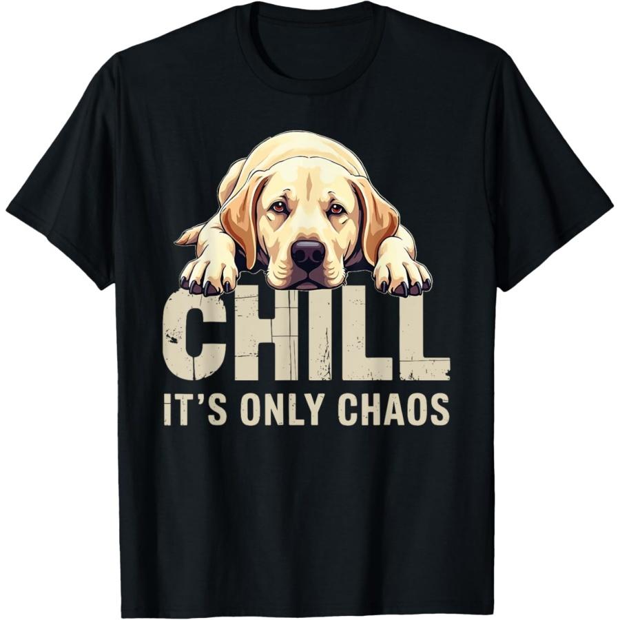

Labrador Retriever Lab Dog Chill It s Chaos T-Shirt for Men Women XXXXXL
