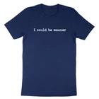 I Could Be Meaner T-Shirt Sarcasm Funny Humor Quote Shirt Sarcastic Short Sleeve M