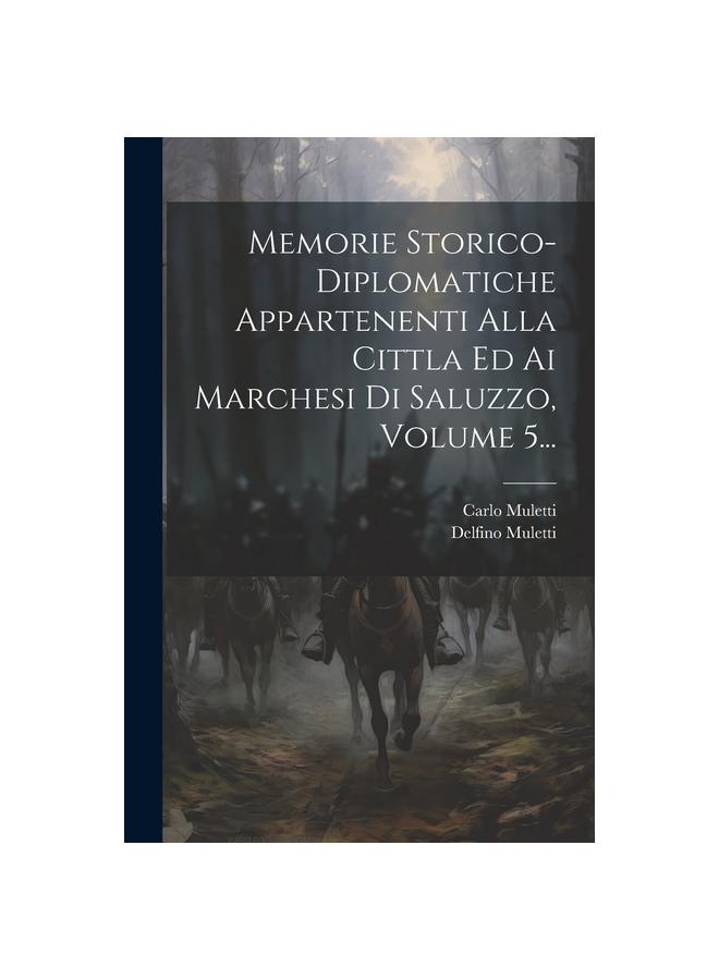 Libro Memorie Storico-diplomatiche Appartenenti Alla Cittla Ed Ai Marchesi Di Saluzzo, Volume 5...