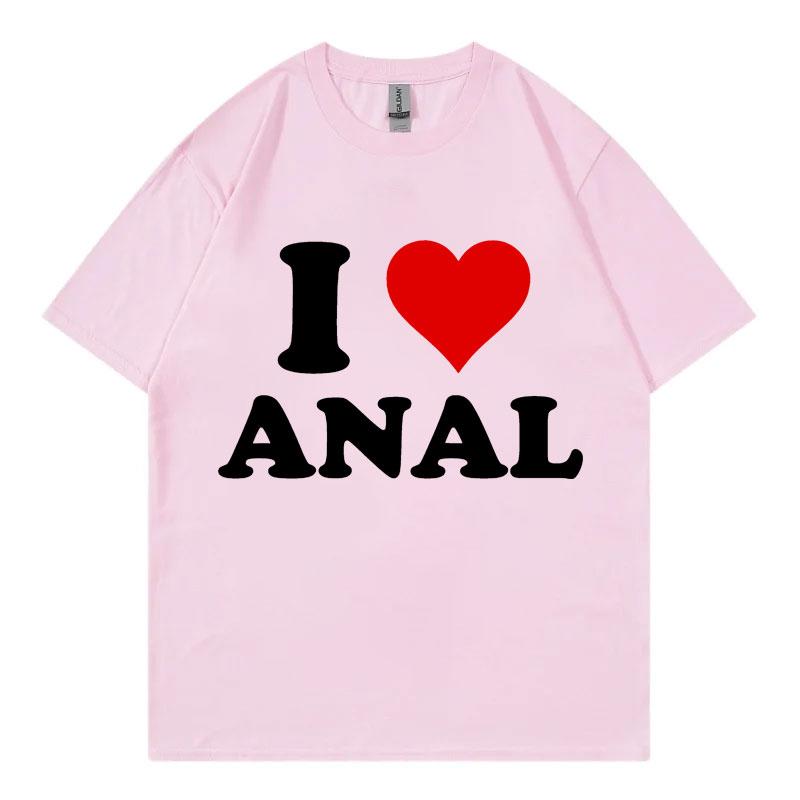 I Love Anal Funny Meme T Shirt Fashion Casual Short Sleeve Tshirt Men Women Clothing High Quality Cotton Tshirts Streetwear
