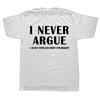 I Never Argue Funny Slogan Men T Shirt Streetwear Casual Short Sleeve Print Cotton Hip Hop Casual ONeck Tshirt Tops Tee